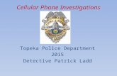 Cellular Phone Investigations Topeka Police Department 2015 Detective Patrick Ladd.