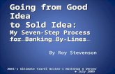Going from Good Idea to Sold Idea: My Seven-Step Process for Banking By-Lines By Roy Stevenson AWAI’s Ultimate Travel Writer’s Workshop ● Denver ● July.