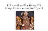 Reformation- King Henry VIII Brings Protestantism to England.