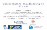 Understanding childbearing in Europe ICS Conference “Problematics of natality in Portugal”, Lisbon, 15 January 2014 Tomáš Sobotka Vienna Institute of Demography.