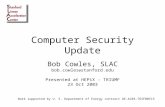 Computer Security Update Bob Cowles, SLAC bob.cowles @ stanford.edu Presented at HEPiX - TRIUMF 23 Oct 2003 Work supported by U. S. Department of Energy.