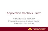 Application Controls - Intro Ted Wallerstedt, CISA, CIA Principal Information Systems Auditor University of Minnesota.