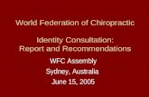 World Federation of Chiropractic Identity Consultation: Report and Recommendations WFC Assembly Sydney, Australia June 15, 2005.