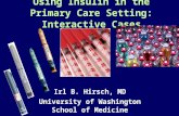 Using Insulin in the Primary Care Setting: Interactive Cases Irl B. Hirsch, MD University of Washington School of Medicine.