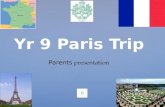 Yr 9 Paris Trip Parents presentation Introduction Your daughter has been carefully selected to attend the annual Yr 9 Trip to Paris. Your daughter has.