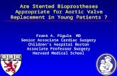Are Stented Bioprostheses Appropriate for Aortic Valve Replacement in Young Patients ? Frank A. Pigula MD Senior Associate Cardiac Surgery Children’s Hospital.