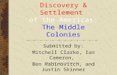 Discovery & Settlement of the Americas: The Middle Colonies Submitted by: Mitchell Clarke, Ian Cameron, Ben Rabinovitch, and Justin Skinner.