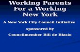 Working Parents For a Working New York A New York City Council Initiative sponsored by Councilmember Bill de Blasio Councilmember Bill de Blasio.