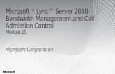 Microsoft ® Lync™ Server 2010 Bandwidth Management and Call Admission Control Module 15 Microsoft Corporation.