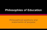 Philosophies of Education Philosophical positions and statements of purpose.