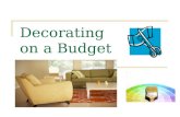 Decorating on a Budget. So…..you have spent all your money on… Deposits (apartment, pet fees, utility hook-ups) Rent (1 st and last) Utilities Moving.
