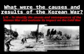 What were the causes and results of the Korean War? L/O – To identify the causes and consequences of the Korean War and evaluate its impact on the Cold.