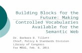 Building Blocks for the Future: Making Controlled Vocabularies Available for the Semantic Web Dr. Barbara B. Tillett Chief, Policy & Standards Division.