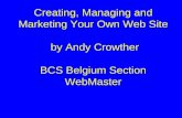 Creating, Managing and Marketing Your Own Web Site by Andy Crowther BCS Belgium Section WebMaster.