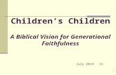 1 Children’s Children A Biblical Vision for Generational Faithfulness July 2014 CC.