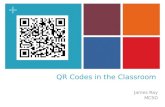 + QR Codes in the Classroom James Ray MCSD. + What are QR Codes? Square bar codes QR = “Quick Response” QR codes can be read in two directions = store.