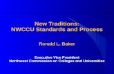 New Traditions: NWCCU Standards and Process Ronald L. Baker Executive Vice President Northwest Commission on Colleges and Universities.