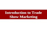 Introduction to Trade Show Marketing. Where the Marketing Dollars Go Trade Publication/Journal Advertising: 11.5% Exhibitions: 13.9% Telemarketing: 5.2%