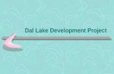 Dal Lake Development Project. Dal Lake Central feature of Srinagar city; Centre of socio-economic activity; Religious significance; Large population depends.