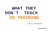 WHAT THEY DON’T TEACH IN TRAINING Jamie Edwards. THINK DIFFERENTLY.
