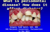 What is periodontal disease? How does it affect diabetes? Gregory Todd Smith, DDS, MSD IHS National Consultant, Periodontics 14 May 2013.