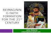 REIMAGINING FAITH FORMATION FOR THE 21 ST CENTURY John Roberto jroberto@lifelongfaith.com .