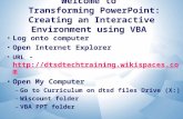 Welcome to Transforming PowerPoint: Creating an Interactive Environment using VBA Log onto computer Open Internet Explorer URL - ://dtsdtechtraining.wikispaces.com.