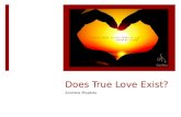 Does True Love Exist? Andrew Moakes. Through this presentation we will explore the question:  Does love actually exist or are we all just chasing a fairytale?