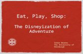 Eat, Play, Shop: The Disneyization of Adventure Simon Beames The University of Edinburgh.