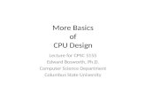 More Basics of CPU Design Lecture for CPSC 5155 Edward Bosworth, Ph.D. Computer Science Department Columbus State University.