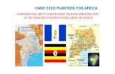 HAND SEED PLANTERS FOR AFRICA INCREASING USE-ABILITY, MAINTENANCE, YIELD AND REDUCING COST OF THE HAND SEED PLANTER IN RURAL AREAS OF UGANDA.