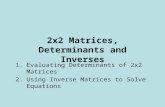 2x2 Matrices, Determinants and Inverses 1.Evaluating Determinants of 2x2 Matrices 2.Using Inverse Matrices to Solve Equations.