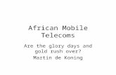 African Mobile Telecoms Are the glory days and gold rush over? Martin de Koning.