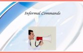 Informal Commands. In Spanish… When we want to tell a friend, a kid, or someone you know on a first name basis to do something, we use informal (tú) commands…
