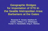 Geographic Bridges for Importation of STD in the Seattle Metropolitan Area: Barbarians at the Gates Roxanne P. Kerani, Matthew R. Golden, William L.H.