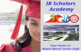 IB Scholars Academy Your Home at Miami Beach Senior High Dr. Rosann Sidener Principal Mr. David Guthrie Lead Teacher, Scholars Academy Mr. Carlos Rodriguez.
