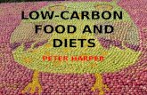 LOW-CARBON FOOD AND DIETS PETER HARPER. WHAT I AM GOING TO TALK ABOUT Why low-carbon foods might be a good idea What are low-carbon foods, (and diets)?