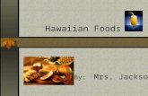 Hawaiian Foods By: Mrs. Jackson. The Hawaiian Islands, located in the Pacific Ocean about 2,200 miles south and west of California, became out 50 th state.