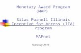 Monetary Award Program (MAP) Silas Purnell Illinois Incentive for Access (IIA) Program MAPnet February 2010.