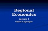 Regional Economics Lecture 1 Sedef Akgüngör. Class Objectives The aim of the course is to explore and discuss the problem of regional economic disparities.