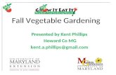 Fall Vegetable Gardening Presented by Kent Phillips Howard Co MG kent.a.phillips@gmail.com.