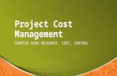 Project Cost Management CHAPTER NINE RESOURCE, COST, CONTROL.