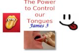 The Power to Control our Tongues James 3. Teachers will receive a stricter judgment (v.1) Teachers are well aware of their message Teachers remind everyone.