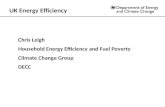 UK Energy Efficiency Chris Leigh Household Energy Efficiency and Fuel Poverty Climate Change Group DECC.