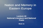 Nation and Memory in Eastern Europe Lecture 10 National Literature and National Poets Week 11.