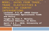 PARTIAL EQUILIBRIUM TRADE MODEL, GAINS FROM TRADE, TRADE ELASTICITIES & IMPACTS OF COUNTRY INTERVENTIONS Lectures 9 & 10 AHEED Course “International Agricultural.