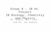 Group 4 – 10 Hr. Project IB Biology, Chemistry and Physics Mr. Gauck, Mrs. Iler, and Mr. Van Roekel.
