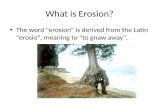 What is Erosion? The word "erosion" is derived from the Latin "erosio", meaning to "to gnaw away".