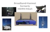 Broadband-Hamnet formerly HSMM-Mesh. Broadband Hamnet – What is it? Broadband-Hamnet™ is a high speed, self discovering, fault tolerant, self configuring.