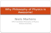 Niels Martens DPhil Candidate Philosophy of Physics Oxford University Why Philosophy of Physics is Awesome!